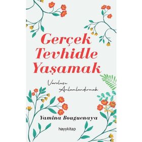 Gerçek Tevhidle Yaşamak - Yamina Bouguenaya Mermer