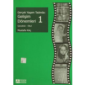 GERÇEK YAŞAM TADINDA: GELIŞIM DÖNEMLERI 1 ÇOCUKLUK - OKUL - MUSTAFA KILIÇ