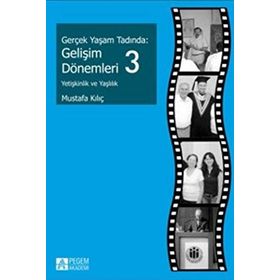 GERÇEK YAŞAM TADINDA: GELIŞIM DÖNEMLERI 3 YETIŞKINLIK VE YAŞLILIK - MUSTAFA KILIÇ
