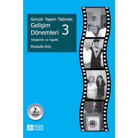 GERÇEK YAŞAM TADINDA: GELIŞIM DÖNEMLERI 3 YETIŞKINLIK VE YAŞLILIK - MUSTAFA KILIÇ