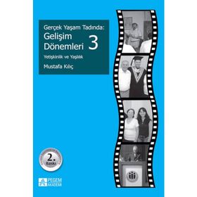 GERÇEK YAŞAM TADINDA: GELIŞIM DÖNEMLERI 3 YETIŞKINLIK VE YAŞLILIK - MUSTAFA KILIÇ