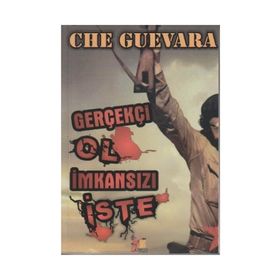 GERÇEKÇİ OL İMKANSIZI İSTE - ERNESTO CHE GUEVARA