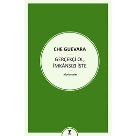 GERÇEKÇİ OL İMKANSIZI İSTE - ERNESTO CHE GUEVARA