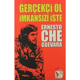GERÇEKÇİ OL İMKANSIZI İSTE - ERNESTO CHE GUEVARA