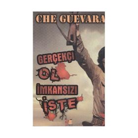 GERÇEKÇİ OL İMKANSIZI İSTE - ERNESTO CHE GUEVARA