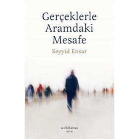 Gerçekle Aramdaki Mesafe - Seyyid Ensar