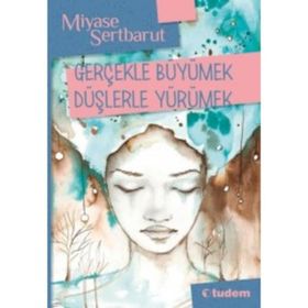 Gerçeklerle Büyümek Düşlerle Yürümek - Miyase Sertbarut
