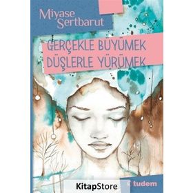 Gerçeklerle Büyümek Düşlerle Yürümek - Miyase Sertbarut