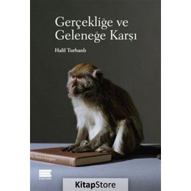 Gerçekliğe ve Geleneğe Karşı - Halil Turhanlı
