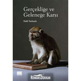 Gerçekliğe ve Geleneğe Karşı - Halil Turhanlı