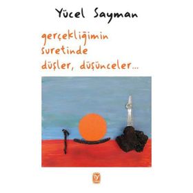 Gerçekliğimin Suretinde Düşler Düşünceler - Yücel Sayman