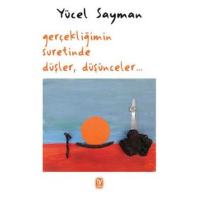 Gerçekliğimin Suretinde Düşler Düşünceler - Yücel Sayman
