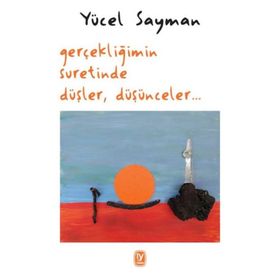 Gerçekliğimin Suretinde Düşler Düşünceler - Yücel Sayman