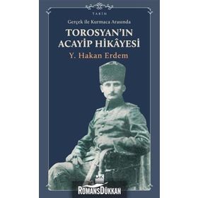 GERÇEKLIK ILE KURMACA ARASINDA TOROSYAN'IN ACAYIP HIKAYESI - Y. HAKAN ERDEM