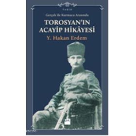GERÇEKLIK ILE KURMACA ARASINDA TOROSYAN'IN ACAYIP HIKAYESI - Y. HAKAN ERDEM