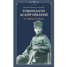 GERÇEKLIK ILE KURMACA ARASINDA TOROSYAN'IN ACAYIP HIKAYESI - Y. HAKAN ERDEM