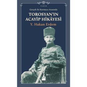 GERÇEKLIK ILE KURMACA ARASINDA TOROSYAN'IN ACAYIP HIKAYESI - Y. HAKAN ERDEM
