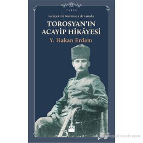 GERÇEKLIK ILE KURMACA ARASINDA TOROSYAN'IN ACAYIP HIKAYESI - Y. HAKAN ERDEM