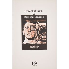 Gerçeklik Krizi Ve Belgesel Sinema - Uğur Kutay