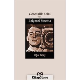 Gerçeklik Krizi Ve Belgesel Sinema - Uğur Kutay
