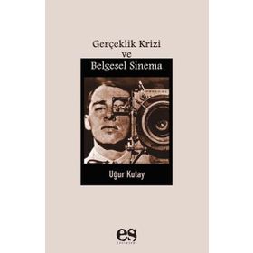 Gerçeklik Krizi Ve Belgesel Sinema - Uğur Kutay