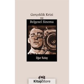 Gerçeklik Krizi Ve Belgesel Sinema - Uğur Kutay