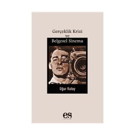 Gerçeklik Krizi Ve Belgesel Sinema - Uğur Kutay