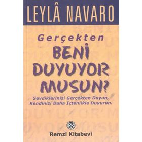 Gerçekten Beni Duyuyor Musun? Sevdiklerinizi Gerçekten Duyun Kendinizi Daha İçtenlikle Duyurun - Leyla Navaro