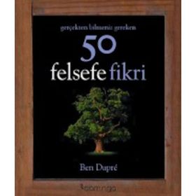Gerçekten Bilmeniz Gereken 50 Felsefe Fikri - Ben Dupre