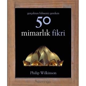 Gerçekten Bilmeniz Gereken 50 Mimarlık Fikri - Philip Wilkinson