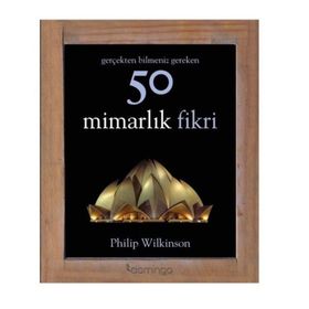 Gerçekten Bilmeniz Gereken 50 Mimarlık Fikri - Philip Wilkinson