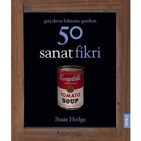 Gerçekten Bilmeniz Gereken 50 Sanat Fikri - Susie Hodge