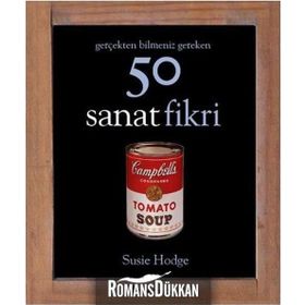 Gerçekten Bilmeniz Gereken 50 Sanat Fikri - Susie Hodge