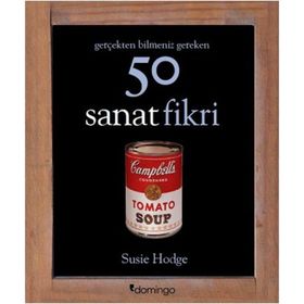 Gerçekten Bilmeniz Gereken 50 Sanat Fikri - Susie Hodge