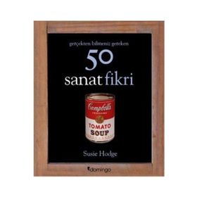 Gerçekten Bilmeniz Gereken 50 Sanat Fikri - Susie Hodge