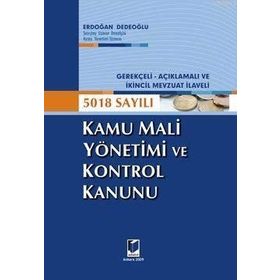 GEREKÇELİ - AÇIKLAMALI VE İKİNCİL MEVZUAT İLAVELI 5018 SAYILI KAMU MALI YÖNETİMİ VE KONTROL KANUNU - ERDOĞAN DEDEOĞLU