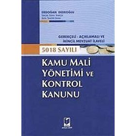 GEREKÇELİ - AÇIKLAMALI VE İKİNCİL MEVZUAT İLAVELI 5018 SAYILI KAMU MALI YÖNETİMİ VE KONTROL KANUNU - ERDOĞAN DEDEOĞLU