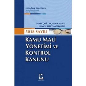 GEREKÇELİ - AÇIKLAMALI VE İKİNCİL MEVZUAT İLAVELI 5018 SAYILI KAMU MALI YÖNETİMİ VE KONTROL KANUNU - ERDOĞAN DEDEOĞLU