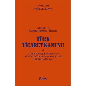 Gerekçeli Karşılaştırmalı Notlu Türk Ticaret Kanunu - Arslan Kaya