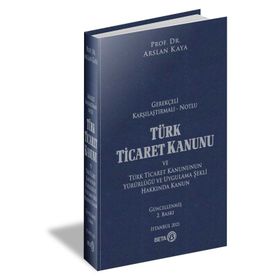 Gerekçeli Karşılaştırmalı Notlu Türk Ticaret Kanunu - Arslan Kaya
