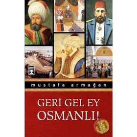 GERI GEL EY OSMANLI! - MUSTAFA ARMAĞAN