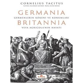 GERMANIA & BRITANNIA GERMENLERIN KÖKENİ VE DURUMU HAKKINDA VEYA AGRİCOLA'NIN YAŞAMI - CORNELIUS TACITUS