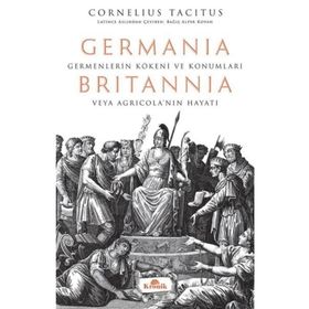 GERMANIA & BRITANNIA GERMENLERIN KÖKENİ VE DURUMU HAKKINDA VEYA AGRİCOLA'NIN YAŞAMI - CORNELIUS TACITUS