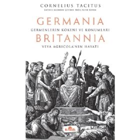 GERMANIA & BRITANNIA GERMENLERIN KÖKENİ VE DURUMU HAKKINDA VEYA AGRİCOLA'NIN YAŞAMI - CORNELIUS TACITUS