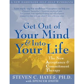 Get Out Of Your Mind And Into Your Life - Steven C. Hayes