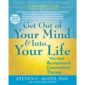 Get Out Of Your Mind And Into Your Life - Steven C. Hayes