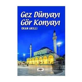 Gez Dünyayı Gör Konyayı - Okan Akıllı