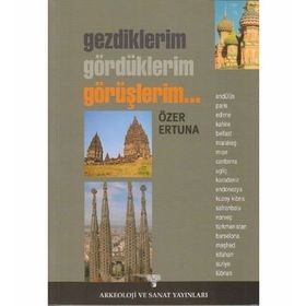 GEZDIKLERIM, GÖRDÜKLERİM, GÖRÜŞLERİM... - ÖZER ERTUNA