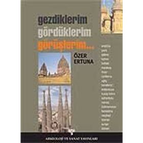 GEZDIKLERIM, GÖRDÜKLERİM, GÖRÜŞLERİM... - ÖZER ERTUNA