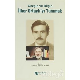 GEZGIN VE BILGIN İLBER ORTAYLI'YI TANIMAK - AHMET NEZIHI TURAN